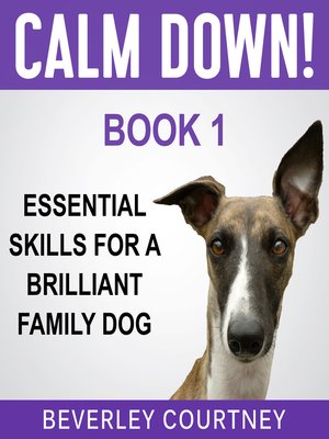 cover image of Calm Down! Essential Skills for a Brilliant Family Dog, Book 1